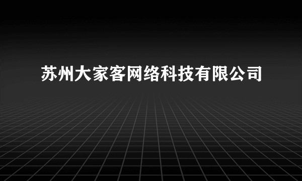 苏州大家客网络科技有限公司
