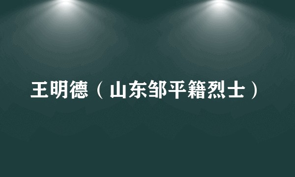 王明德（山东邹平籍烈士）