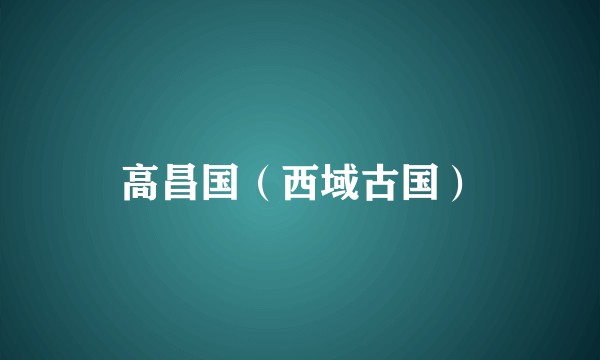高昌国（西域古国）