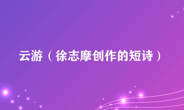 云游（徐志摩创作的短诗）