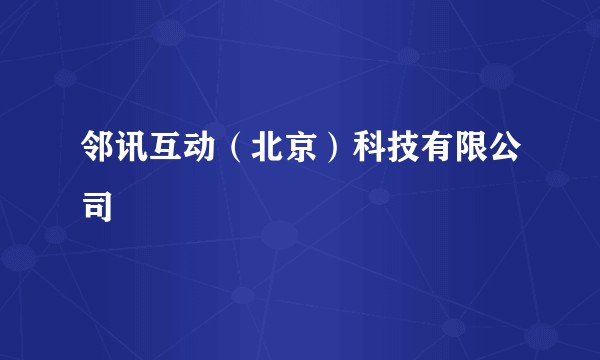 邻讯互动（北京）科技有限公司
