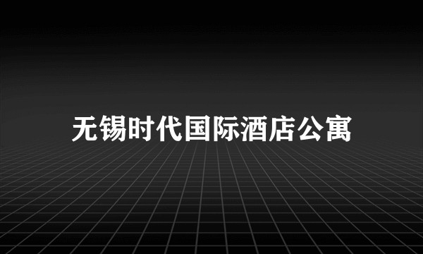 无锡时代国际酒店公寓