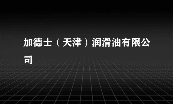加德士（天津）润滑油有限公司