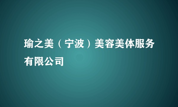 瑜之美（宁波）美容美体服务有限公司