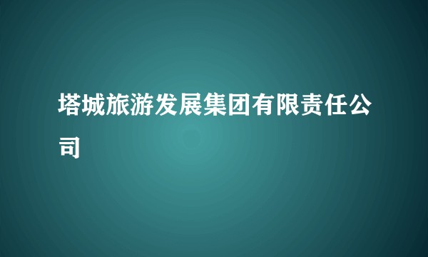 塔城旅游发展集团有限责任公司