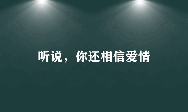 听说，你还相信爱情