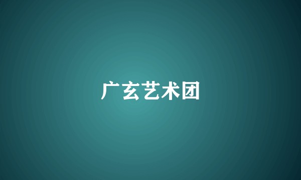 广玄艺术团
