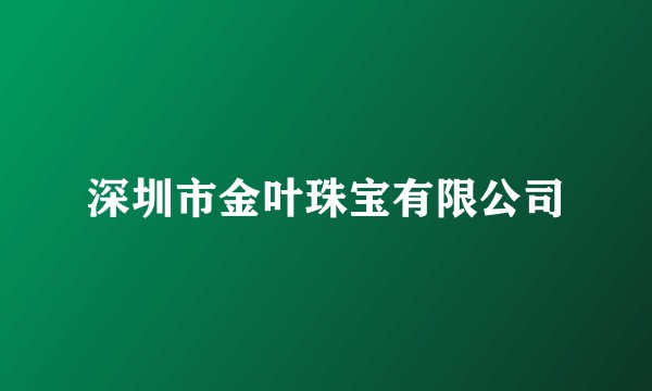 深圳市金叶珠宝有限公司