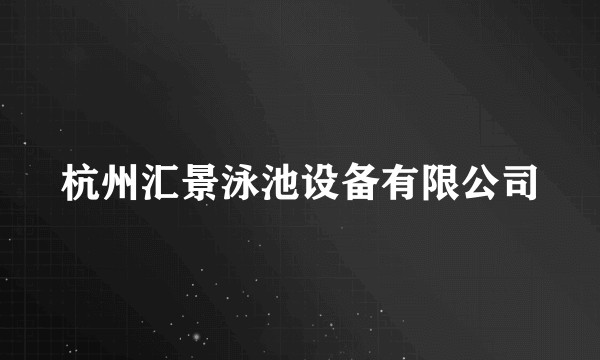 杭州汇景泳池设备有限公司