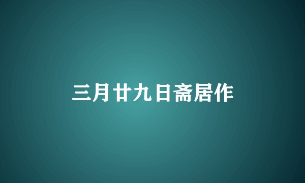 三月廿九日斋居作