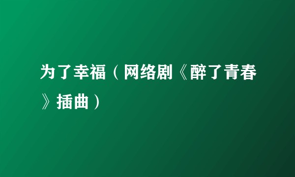 为了幸福（网络剧《醉了青春》插曲）