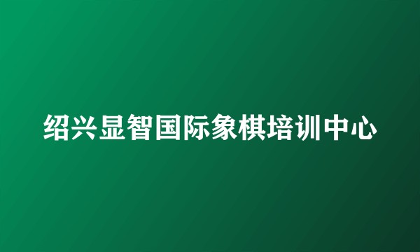 绍兴显智国际象棋培训中心