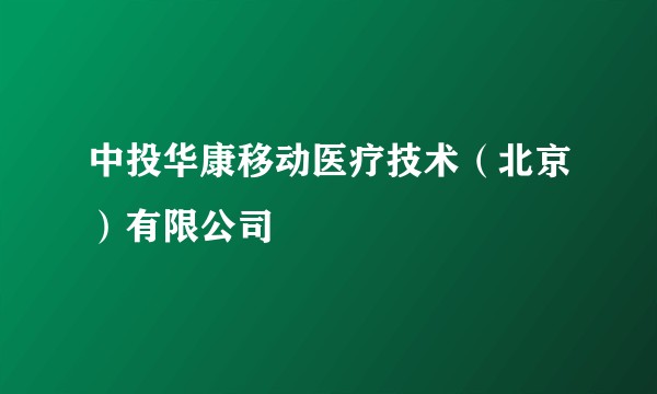 中投华康移动医疗技术（北京）有限公司