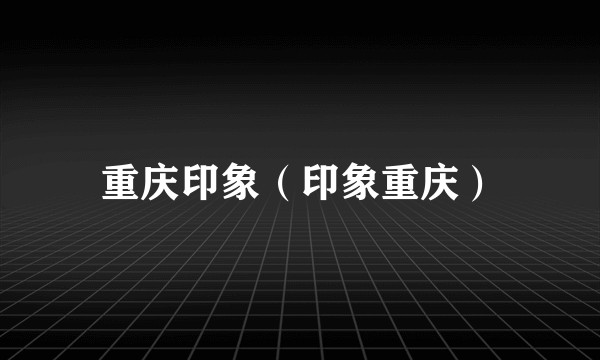 重庆印象（印象重庆）