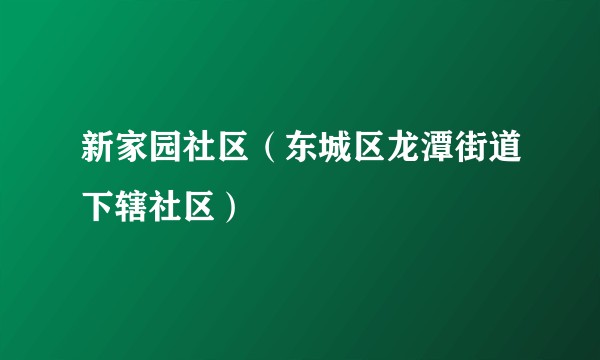新家园社区（东城区龙潭街道下辖社区）