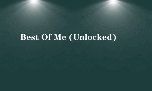 Best Of Me (Unlocked)