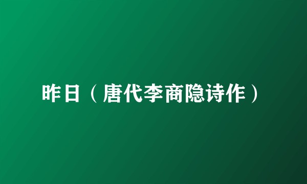 昨日（唐代李商隐诗作）