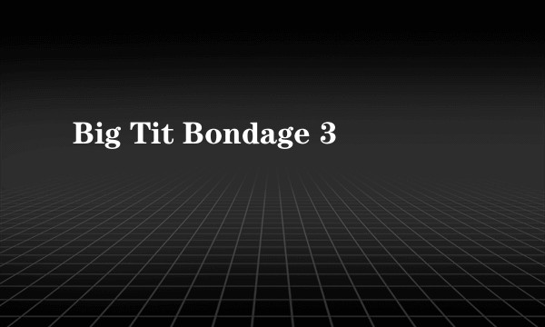Big Tit Bondage 3
