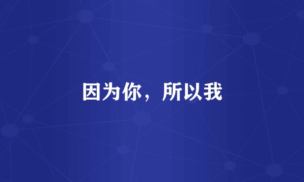 因为你，所以我