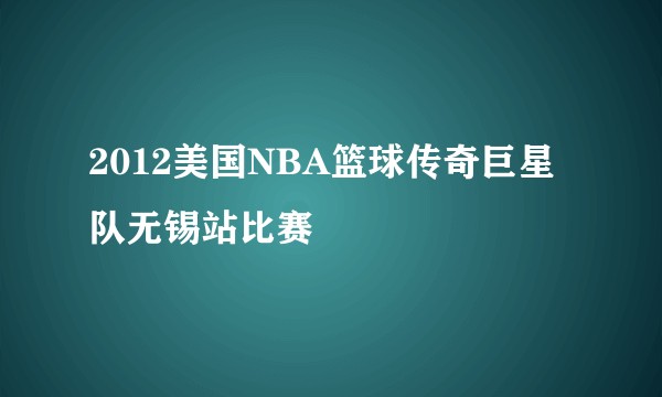 2012美国NBA篮球传奇巨星队无锡站比赛