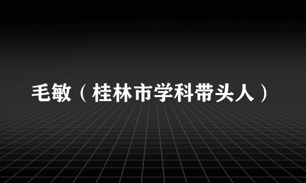 毛敏（桂林市学科带头人）