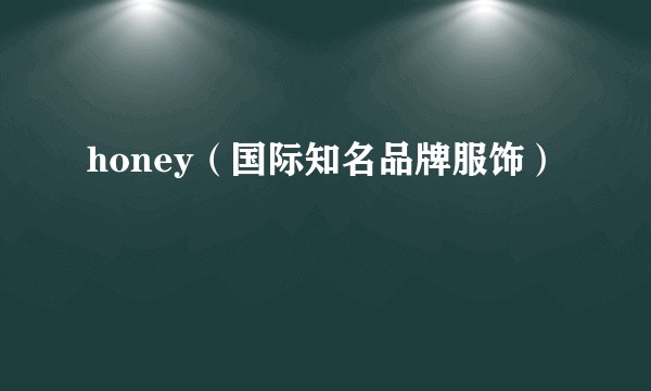honey（国际知名品牌服饰）