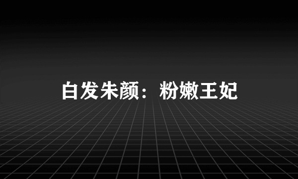 白发朱颜:粉嫩王妃