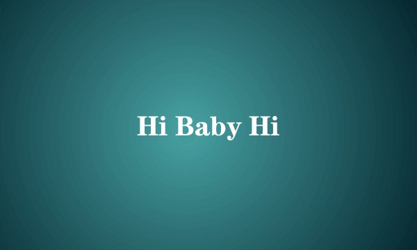 Hi Baby Hi