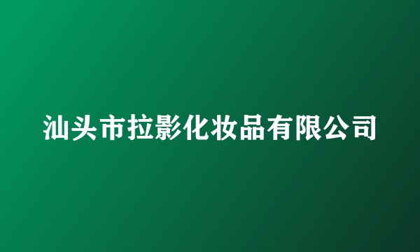 汕头市拉影化妆品有限公司