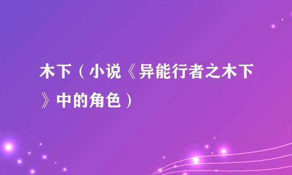 木下（小说《异能行者之木下》中的角色）
