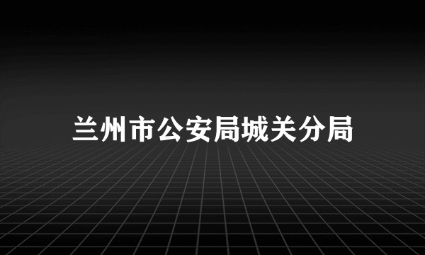 兰州市公安局城关分局