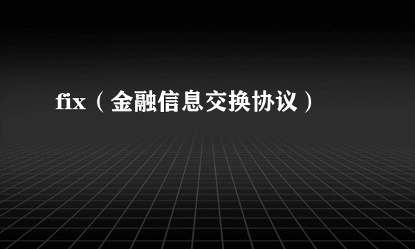 fix（金融信息交换协议）