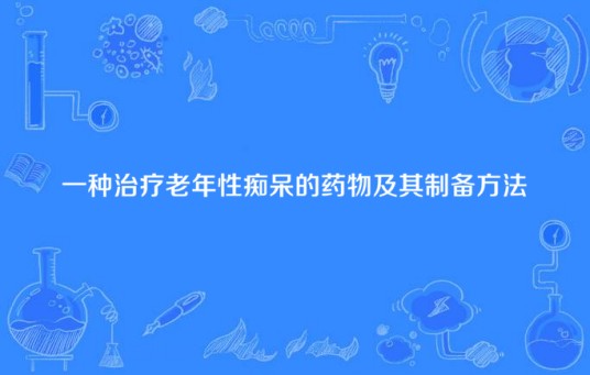 一种治疗老年性痴呆的药物及其制备方法