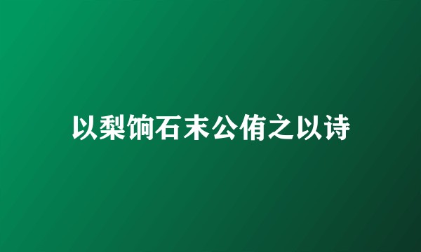 以梨饷石末公侑之以诗