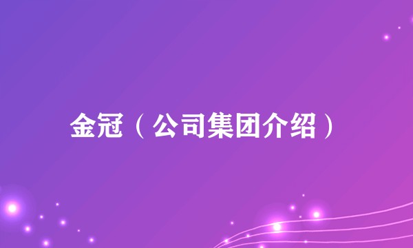 金冠(公司集团介绍)