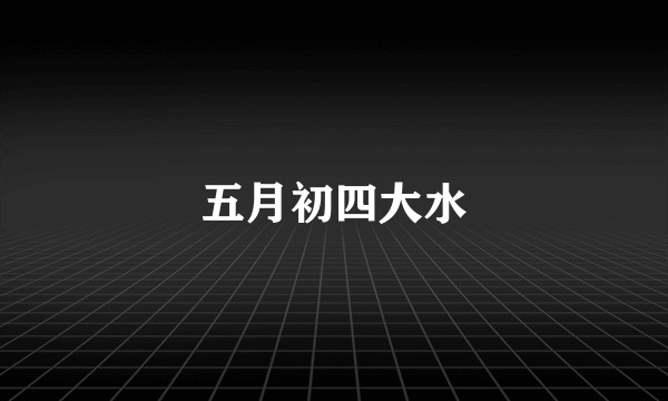 五月初四大水
