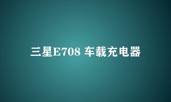 三星E708 车载充电器
