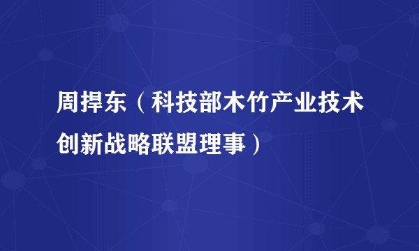 周捍东（科技部木竹产业技术创新战略联盟理事）