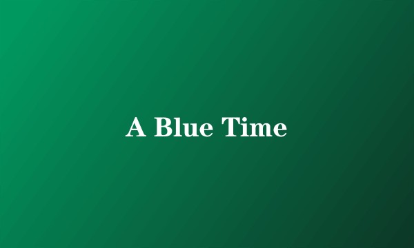 A Blue Time