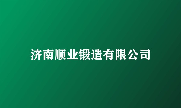 济南顺业锻造有限公司