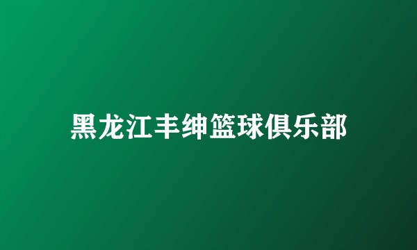 黑龙江丰绅篮球俱乐部