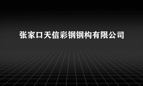 张家口天信彩钢钢构有限公司
