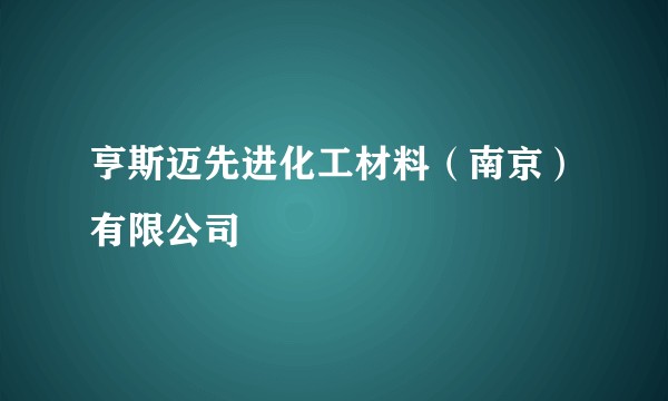 亨斯迈先进化工材料（南京）有限公司