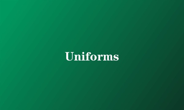 Uniforms