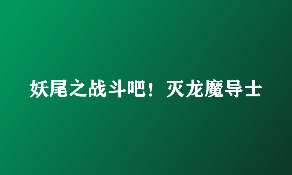 妖尾之战斗吧！灭龙魔导士
