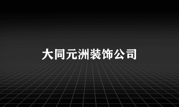 大同元洲装饰公司