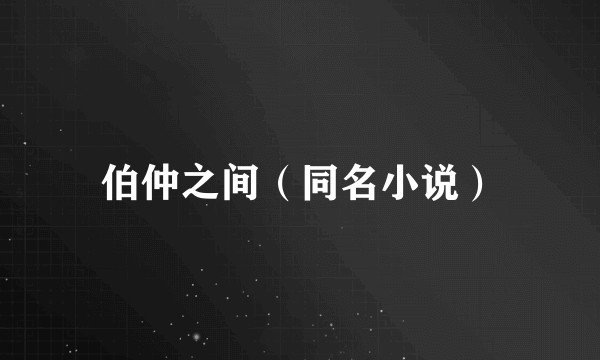 伯仲之间(同名小说)