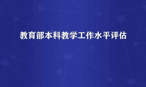 教育部本科教学工作水平评估