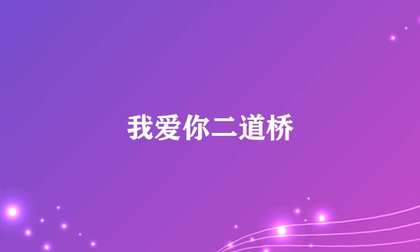 我爱你二道桥