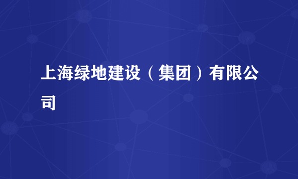上海绿地建设(集团)有限公司